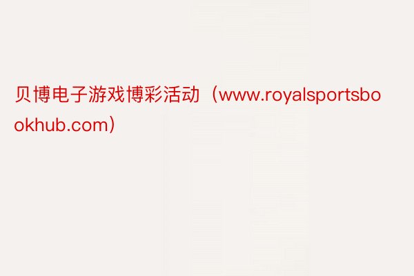 贝博电子游戏博彩活动（www.royalsportsbookhub.com）