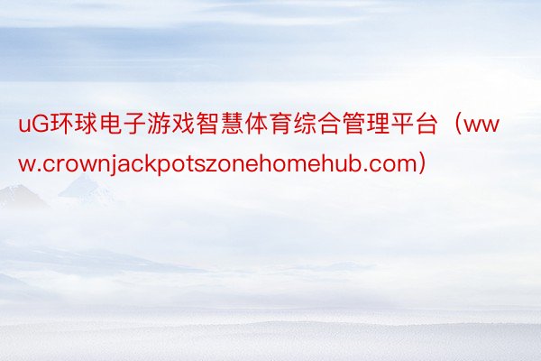 uG环球电子游戏智慧体育综合管理平台（www.crownjackpotszonehomehub.com）