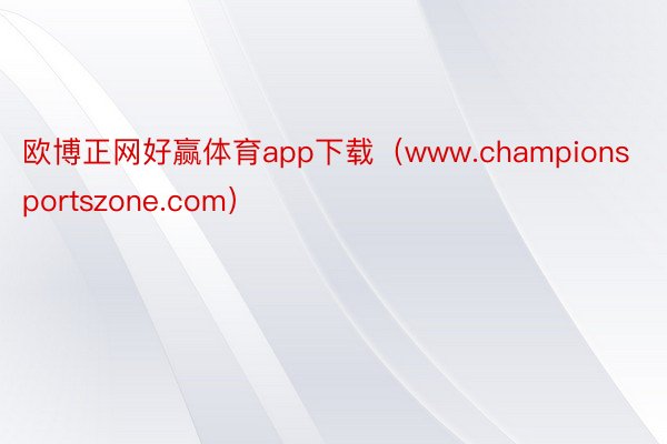 欧博正网好赢体育app下载（www.championsportszone.com）