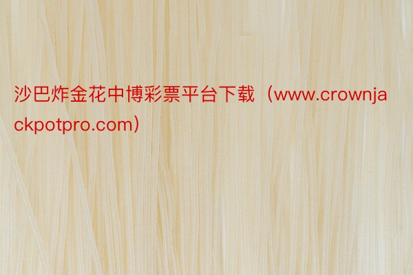 沙巴炸金花中博彩票平台下载（www.crownjackpotpro.com）