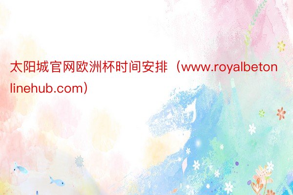 太阳城官网欧洲杯时间安排（www.royalbetonlinehub.com）