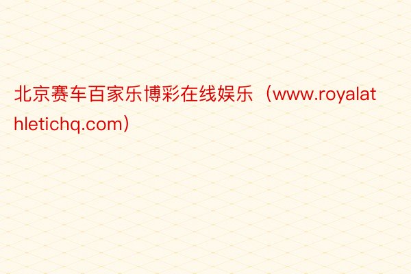 北京赛车百家乐博彩在线娱乐（www.royalathletichq.com）