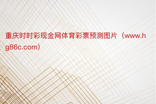 重庆时时彩现金网体育彩票预测图片（www.hg86c.com）