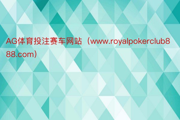 AG体育投注赛车网站（www.royalpokerclub888.com）