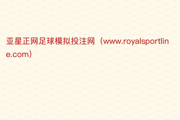 亚星正网足球模拟投注网（www.royalsportline.com）