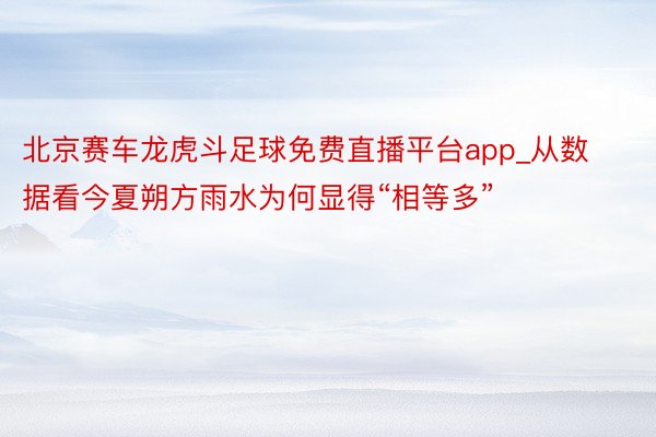 北京赛车龙虎斗足球免费直播平台app_从数据看今夏朔方雨水为何显得“相等多”