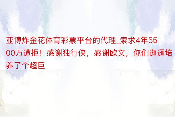 亚博炸金花体育彩票平台的代理_索求4年5500万遭拒！感谢独行侠，感谢欧文，你们迤逦培养了个超巨