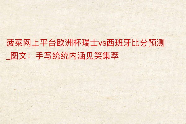 菠菜网上平台欧洲杯瑞士vs西班牙比分预测_图文：手写统统内涵见笑集萃
