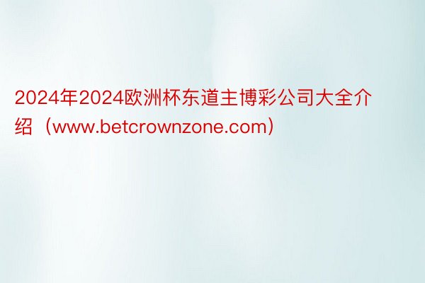 2024年2024欧洲杯东道主博彩公司大全介绍（www.betcrownzone.com）
