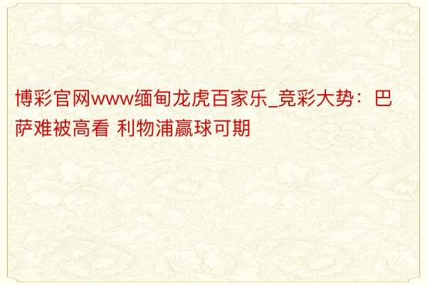 博彩官网www缅甸龙虎百家乐_竞彩大势：巴萨难被高看 利物浦赢球可期
