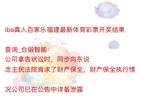 iba真人百家乐福建最新体育彩票开奖结果查询_合锻智能：
公司拿告状讼时，同步向东说念主民法院肯求了财产保全，财产保全执行情况公司已在公告中详备泄露